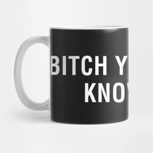 Bitch You Don't Know Me. Mug